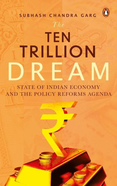 Cover for Subhash Chandra Garg · The $Ten Trillion Dream: The State of the Indian Economy and the Policy Reforms Agenda (Hardcover Book) (2022)