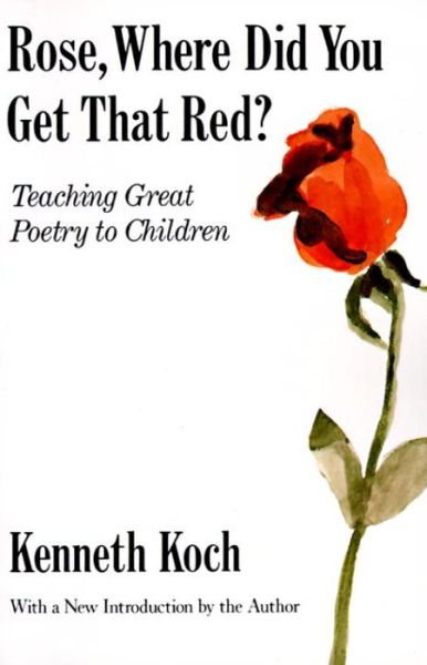 Cover for Kenneth Koch · Rose, Where Did You Get That Red?: Teaching Great Poetry to Children (Paperback Book) [Reissue edition] (1990)