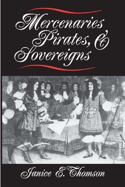 Mercenaries, Pirates, and Sovereigns: State-Building and Extraterritorial Violence in Early Modern Europe - Princeton Studies in International History and Politics - Janice E. Thomson - Books - Princeton University Press - 9780691025711 - August 11, 1996