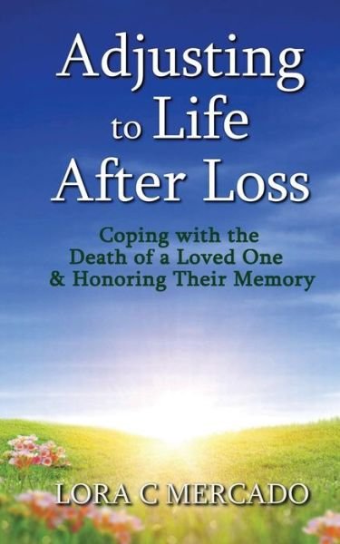 Cover for Lora C Mercado · Adjusting to Life After Loss: Coping with the Death of a Loved One and Honoring Their Memory (Pocketbok) (2014)