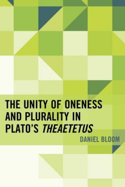 Cover for Daniel Bloom · The Unity of Oneness and Plurality in Plato's Theaetetus (Inbunden Bok) (2015)