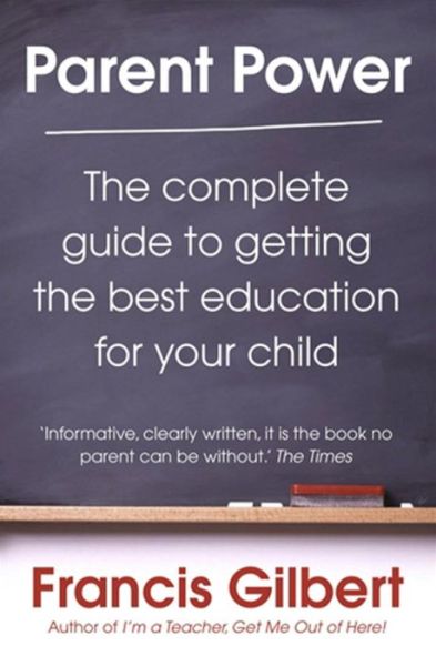 Cover for Francis Gilbert · Parent Power: The complete guide to getting the best education for your child (Paperback Book) (2008)