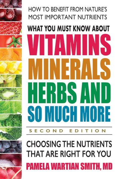 What You Must Know About Vitamins, Minerals, Herbs and So Much More: Choosing the Nutrients That are Right for You - Smith, Pamela Wartian (Pamela Wartian Smith) - Books - Square One Publishers - 9780757004711 - March 25, 2020