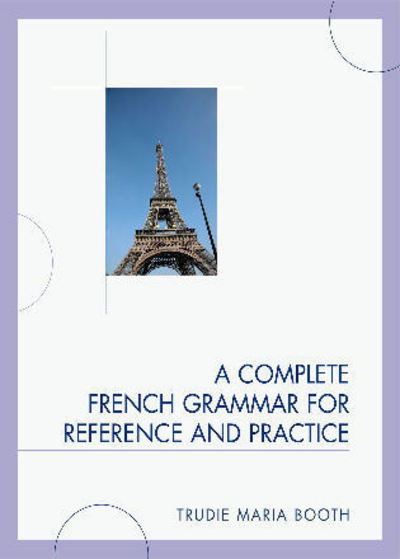 A Complete French Grammar for Reference and Practice - Trudie Maria Booth - Books - University Press of America - 9780761849711 - November 11, 2009