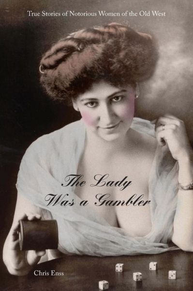 Lady Was a Gambler: True Stories of Notorious Women of the Old West - Chris Enss - Books - Rowman & Littlefield - 9780762743711 - October 1, 2007