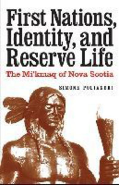 First Nations, Identity, and Reserve Life: The Mi'kmaq of Nova Scotia - Simone Poliandri - Books - University of Nebraska Press - 9780803237711 - November 1, 2011