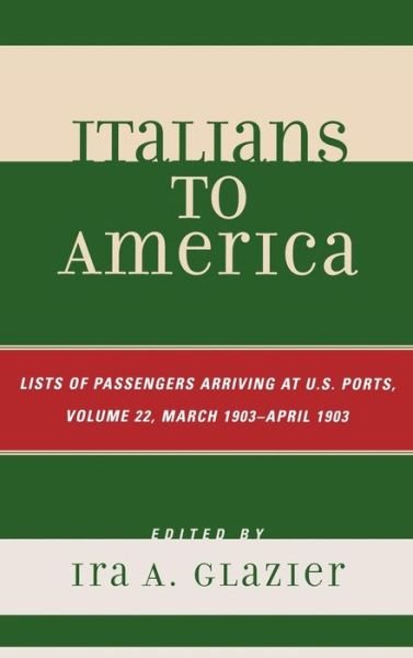 Italians to America, March 1903 - April 1903: List of Passengers Arriving at U.S. Ports - Italians to America - Ira a Glazier - Books - Scarecrow Press - 9780810860711 - December 24, 2007