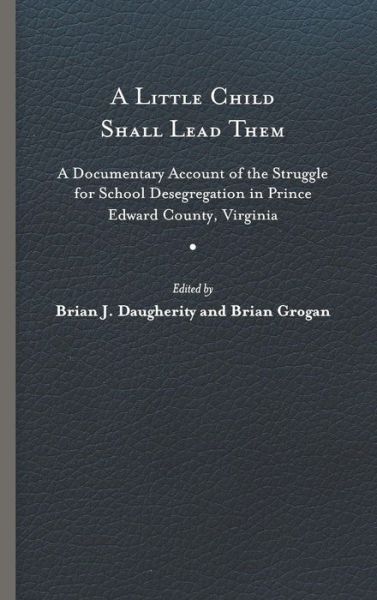 A Little Child Shall Lead Them: A Documentary Account of the Struggle for School Desegregation in Prince Edward County, Virginia - Carter G. Woodson Institute Series - - Books - University of Virginia Press - 9780813942711 - May 30, 2019