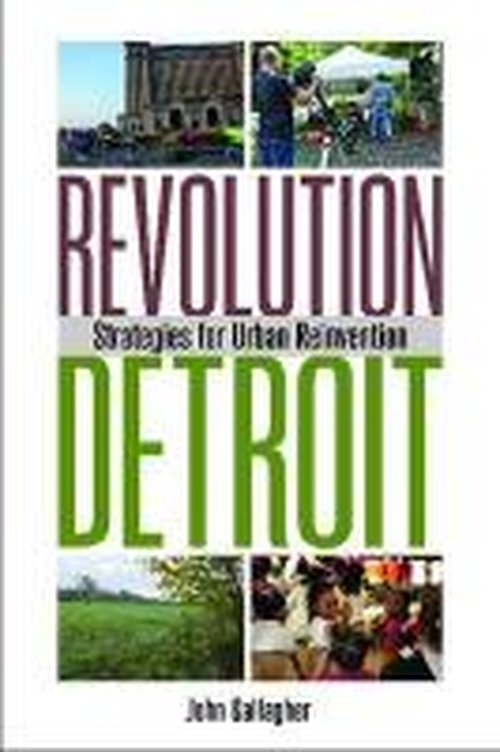 Revolution Detroit: Strategies for Urban Reinvention - John Gallagher - Kirjat - Wayne State University Press - 9780814338711 - perjantai 1. maaliskuuta 2013