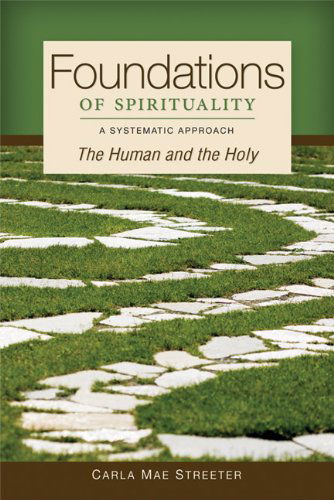 Cover for Carla Mae Streeter · Foundations of Spirituality: The Human and the Holy; A Systematic Approach (Paperback Book) (2013)