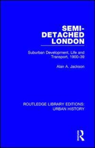 Cover for Alan A Jackson · Semi-Detached London: Suburban Development, Life and Transport, 1900-39 - Routledge Library Editions: Urban History (Paperback Book) (2020)