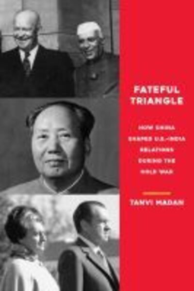 Cover for Tanvi Madan · Fateful Triangle: How China Shaped U.S.-India Relations During the Cold War (Paperback Book) (2020)