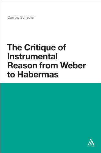 Cover for Darrow Schecter · The Critique of Instrumental Reason from Weber to Habermas (Gebundenes Buch) (2010)