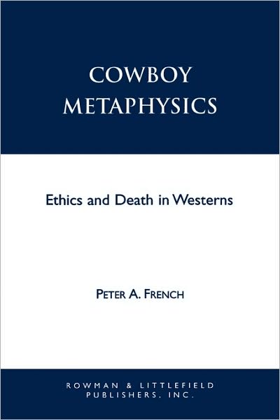 Cowboy Metaphysics: Ethics and Death in Westerns - Studies in Social, Political, and Legal Philosophy - Peter A. French - Books - Bloomsbury Publishing Plc - 9780847686711 - October 23, 1997