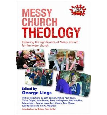 Cover for George Lings · Messy Church Theology: Exploring the significance of Messy Church for the wider church (Paperback Book) (2013)