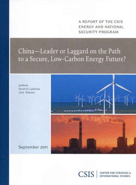 Cover for Sarah O. Ladislaw · China-Leader or Laggard on the Path to a Secure, Low-Carbon Energy Future - CSIS Reports (Paperback Book) (2011)