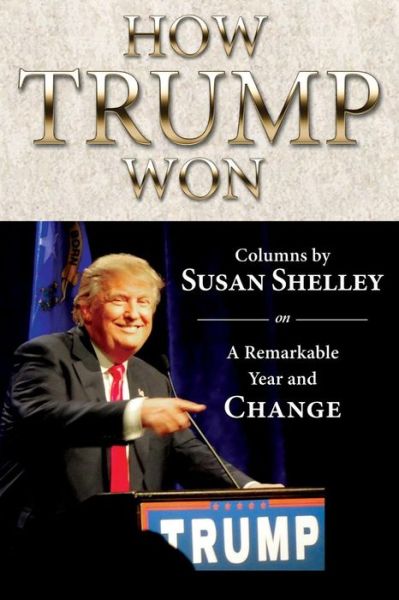 Cover for Susan Shelley · How Trump Won Columns by Susan Shelley on a Remarkable Year and Change (Paperback Book) (2017)