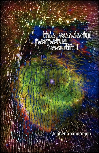 Cover for Stephen Roxborough · This Wonderful Perpetual Beautiful (Paperback Book) (2011)