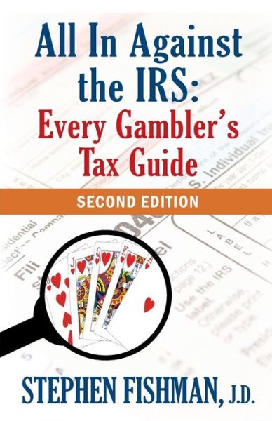 All in Against the Irs: Every Gambler's Tax Guide: Second Edition - Stephen Fishman - Books - Pipsqueak Press - 9780983290711 - December 27, 2014