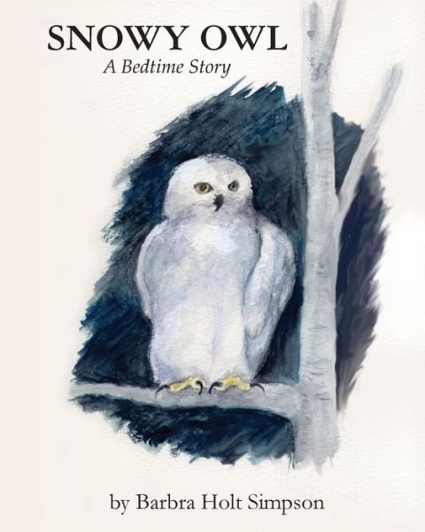 Cover for Barbra Holt Simpson · Snowy Owl: Bedtime Story (Paperback Book) (2015)