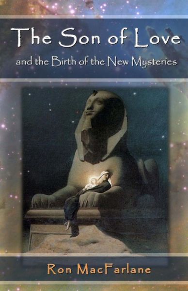 The Son of Love and the Birth of the New Mysteries - Ron Macfarlane - Books - Greater Mysteries Publications - 9780994007711 - December 25, 2014