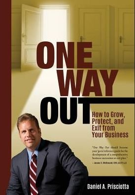 Cover for Daniel A Prisciotta · One Way Out How to Grow, Protect, and Exit from Your Business (Hardcover Book) (2016)