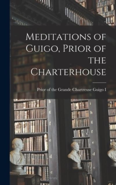 Cover for Prior Of the Grande Chartreu Guigo I · Meditations of Guigo, Prior of the Charterhouse (Hardcover Book) (2021)