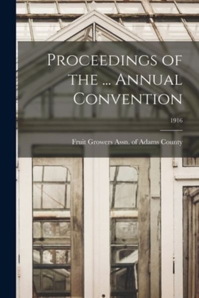 Proceedings of the ... Annual Convention; 1916 - Fruit Growers Assn of Adams County - Books - Legare Street Press - 9781014007711 - September 9, 2021