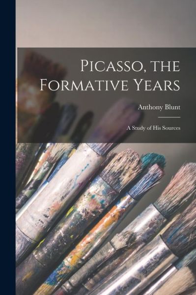 Cover for Anthony 1907-1983 Blunt · Picasso, the Formative Years; a Study of His Sources (Paperback Book) (2021)