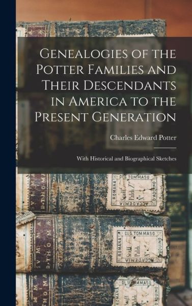 Cover for Charles Edward Potter · Genealogies of the Potter Families and Their Descendants in America to the Present Generation (Book) (2022)