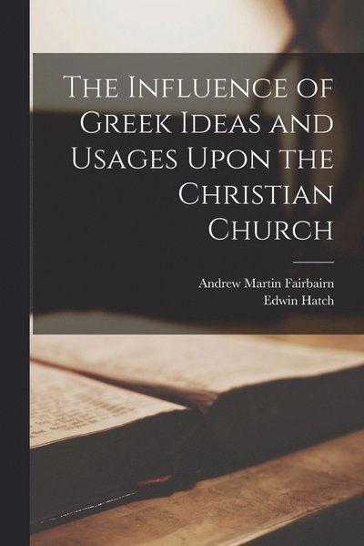 Cover for Andrew Martin Fairbairn · Influence of Greek Ideas and Usages upon the Christian Church (Book) (2022)