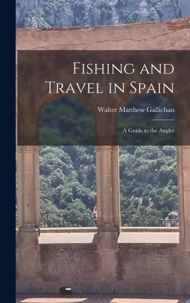 Cover for Walter Matthew Gallichan · Fishing and Travel in Spain (Book) (2022)