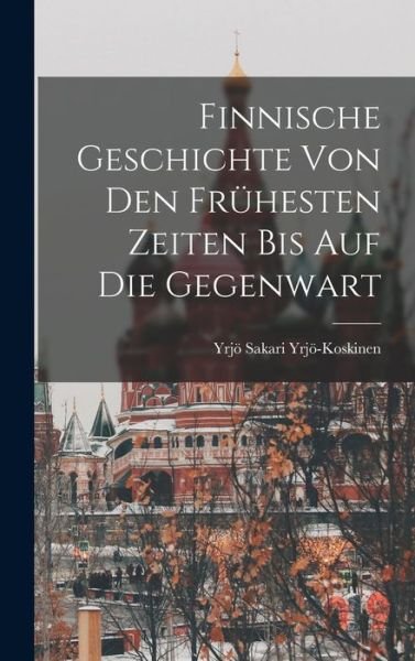 Cover for Yrjö Sakari Yrjö-Koskinen · Finnische Geschichte Von Den Frühesten Zeiten Bis Auf Die Gegenwart (Bog) (2022)