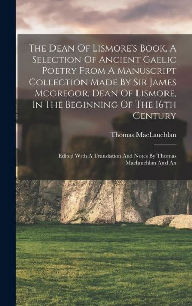 Cover for Thomas MacLauchlan · Dean of Lismore's Book, a Selection of Ancient Gaelic Poetry from a Manuscript Collection Made by Sir James Mcgregor, Dean of Lismore, in the Beginning of the 16th Century (Book) (2022)
