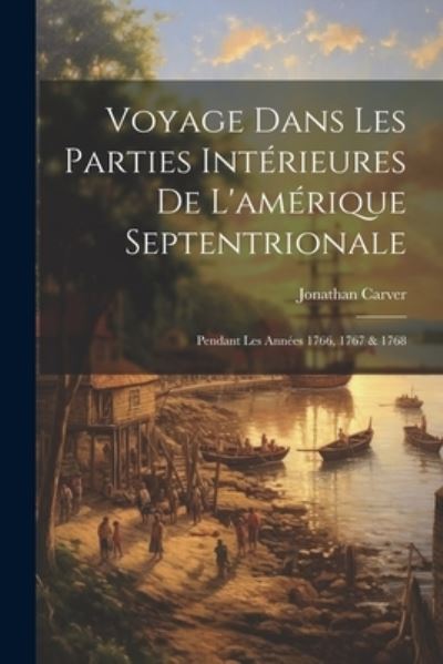 Cover for Jonathan Carver · Voyage Dans les Parties Intérieures de l'amérique Septentrionale (Buch) (2023)