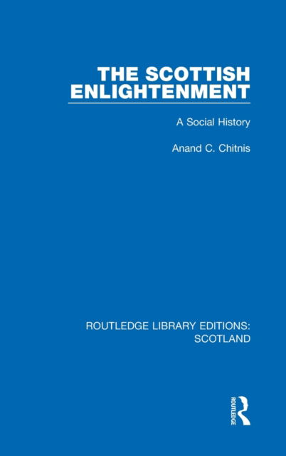 Cover for Anand C. Chitnis · The Scottish Enlightenment: A Social History - Routledge Library Editions: Scotland (Hardcover Book) (2021)