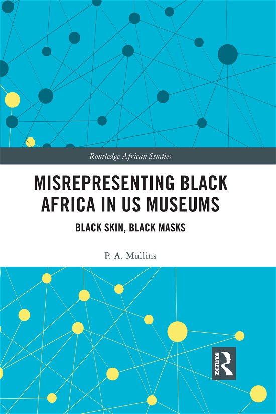 Cover for Mullins, P.A. (Radford University, USA) · Misrepresenting Black Africa in U.S. Museums: Black Skin, Black Masks - Routledge African Studies (Paperback Book) (2021)