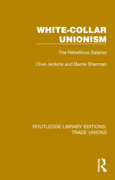 Clive Jenkins · White-Collar Unionism: The Rebellious Salariat - Routledge Library Editions: Trade Unions (Paperback Book) (2024)