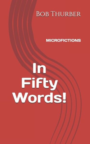 Cover for Bob Thurber · In Fifty Words! : Micro Fictions (Paperback Book) (2019)