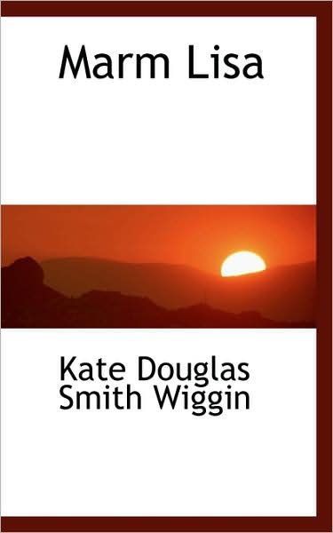 Cover for Kate Douglas Smith Wiggin · Marm Lisa (Paperback Book) (2009)