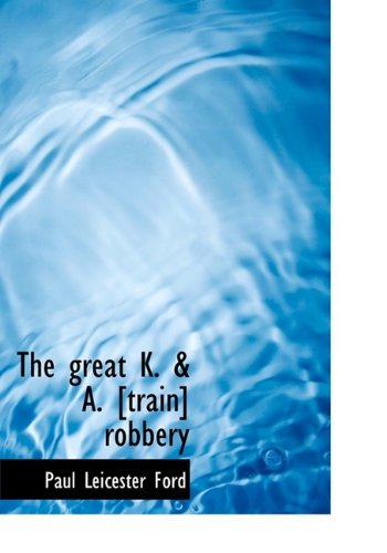 Cover for Paul Leicester Ford · The Great K. &amp; A. [train] Robbery (Hardcover Book) (2009)