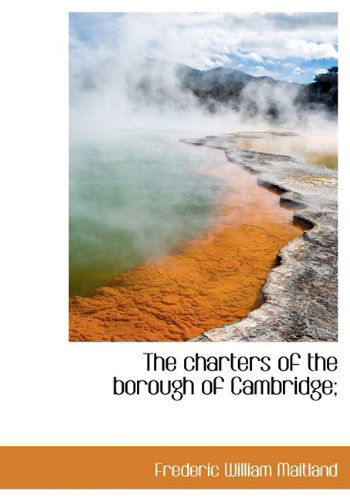 Cover for Frederic William Maitland · The Charters of the Borough of Cambridge; (Hardcover Book) (2009)