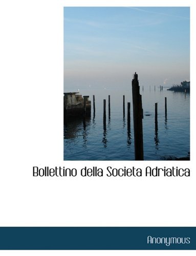 Bollettino Della Societa Adriatica - Anonymous - Bøger - BiblioLife - 9781117968711 - 4. april 2010