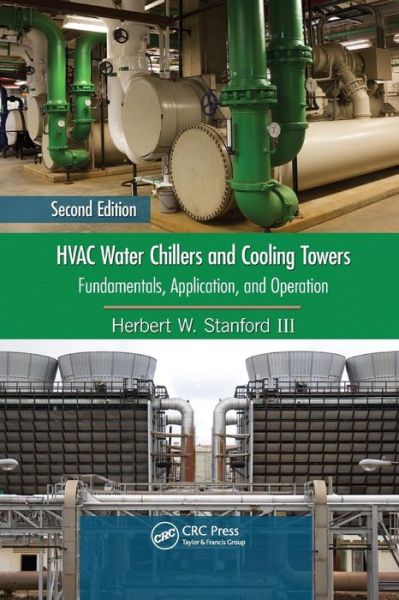 Cover for Stanford III, Herbert W. (Stanford White Associates, Morehead City, North Carolina, USA) · HVAC Water Chillers and Cooling Towers: Fundamentals, Application, and Operation, Second Edition - Mechanical Engineering (Paperback Book) (2017)