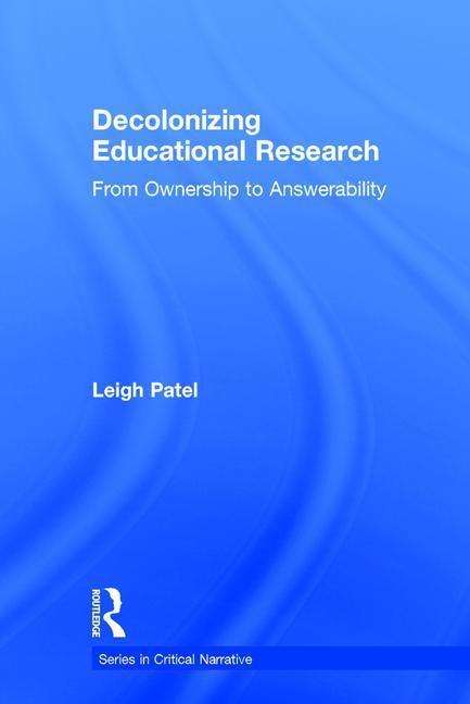 Decolonizing Educational Research: From Ownership to Answerability - Series in Critical Narrative - Patel, Leigh (Boston College, USA) - Książki - Taylor & Francis Ltd - 9781138998711 - 11 grudnia 2015