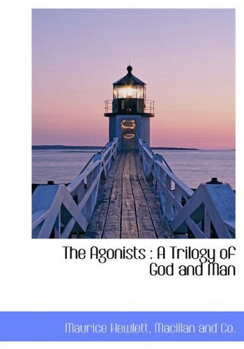 The Agonists: a Trilogy of God and Man - Maurice Hewlett - Books - BiblioLife - 9781140261711 - April 6, 2010