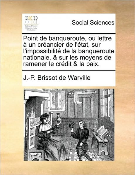 Cover for J -p Brissot De Warville · Point De Banqueroute, Ou Lettre Un Crancier De L'tat, Sur L'impossibilit De La Banqueroute Nationale, &amp; Sur Les Moyens De Ramener Le Crdit &amp; La Paix. (Paperback Book) (2010)