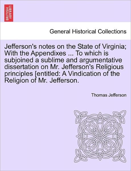 Cover for Thomas Jefferson · Jefferson's Notes on the State of Virginia; with the Appendixes ... to Which is Subjoined a Sublime and Argumentative Dissertation on Mr. Jefferson's (Taschenbuch) (2011)