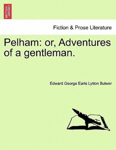 Pelham: Or, Adventures of a Gentleman. - Edward George Earle Lytton Bulwer - Livros - British Library, Historical Print Editio - 9781241225711 - 1 de março de 2011
