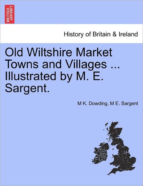 Cover for M K Dowding · Old Wiltshire Market Towns and Villages ... Illustrated by M. E. Sargent. (Pocketbok) (2011)